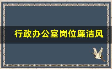 行政办公室岗位廉洁风险点_办公室风险点排查及防控措施