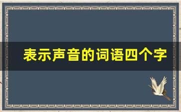 表示声音的词语四个字_表示声音的词语3个字