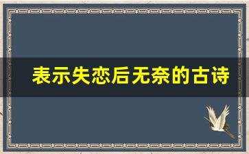 表示失恋后无奈的古诗词