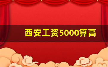 西安工资5000算高吗