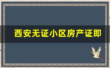 西安无证小区房产证即将落实