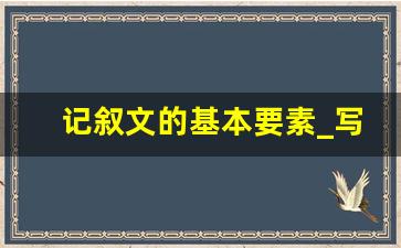 记叙文的基本要素_写作文写事的六要素