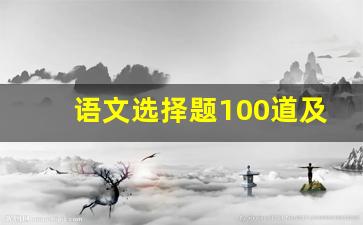 语文选择题100道及答案