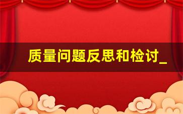 质量问题反思和检讨_质量整顿自我反思