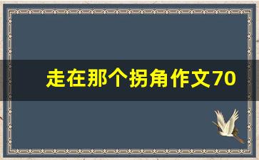 走在那个拐角作文700字