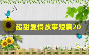 超甜爱情故事短篇200字_超甜小故事简短爱情