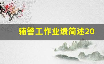 辅警工作业绩简述200字_辅警个人心得体会200字左右