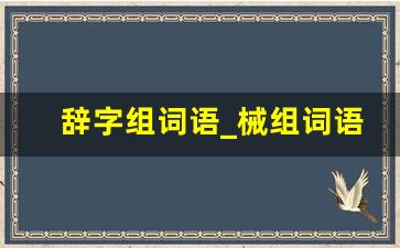 辞字组词语_械组词语和拼音