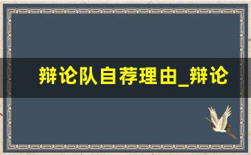 辩论队自荐理由_辩论队个人简介怎么写