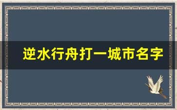 逆水行舟打一城市名字