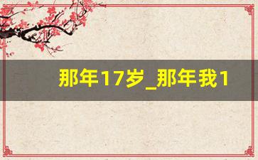 那年17岁_那年我17岁