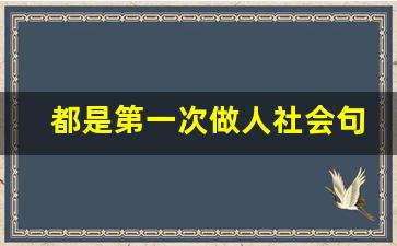 都是第一次做人社会句_每个人都是第一次做人的说说