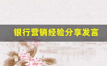 银行营销经验分享发言稿_先进支行长代表发言材料