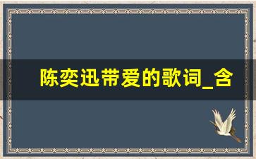 陈奕迅带爱的歌词_含有爱字的歌词有哪些