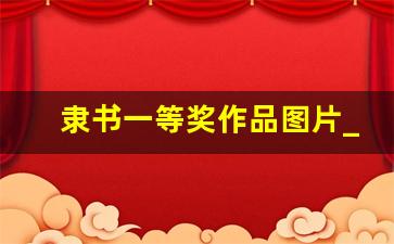 隶书一等奖作品图片_隶书最漂亮100字