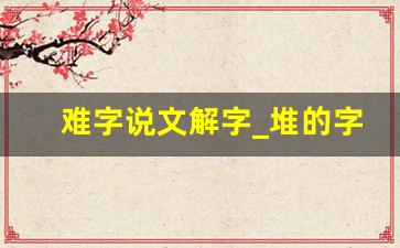 难字说文解字_堆的字形演变