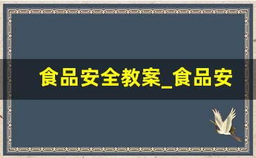 食品安全教案_食品安全教育的重要性