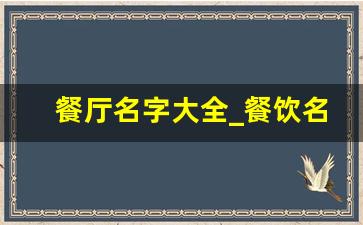 餐厅名字大全_餐饮名字大全免费