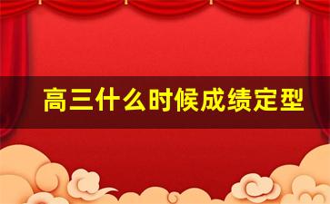 高三什么时候成绩定型_高三一轮成绩没有明显提升