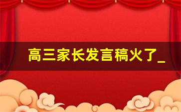 高三家长发言稿火了_高三家长会激励的发言稿