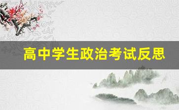 高中学生政治考试反思总结_对高中政治的认识和感受